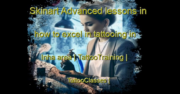 Skinart Advanced lessons in how to excel in tattooing in Inha area | TattooTraining | TattooClasses | SkinartTraining-Sudan